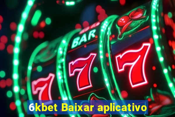 6kbet Baixar aplicativo